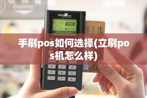 手刷pos如何选择(立刷pos机怎么样)