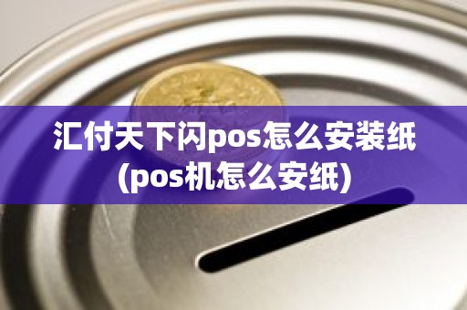 汇付天下闪pos怎么安装纸(pos机怎么安纸)