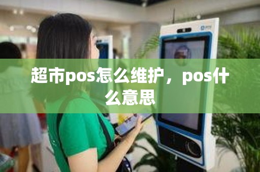 超市pos怎么维护，pos什么意思