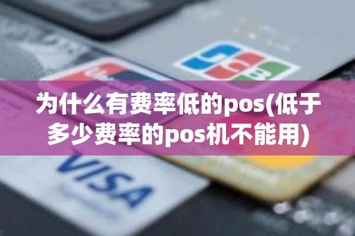 为什么有费率低的pos(低于多少费率的pos机不能用) 为什么有费率低的pos(低于多少费率的pos机不能用)