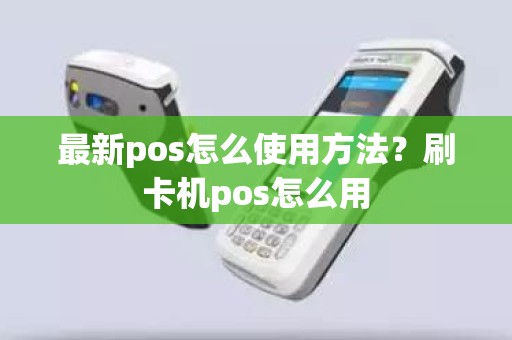 最新pos怎么使用方法？刷卡机pos怎么用