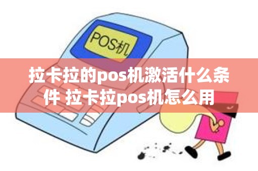 拉卡拉的pos机激活什么条件 拉卡拉pos机怎么用