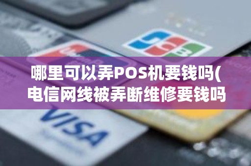 哪里可以弄POS机要钱吗(电信网线被弄断维修要钱吗)