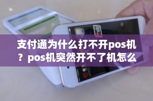 支付通为什么打不开pos机？pos机突然开不了机怎么办