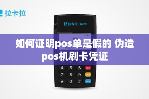 如何证明pos单是假的 伪造pos机刷卡凭证