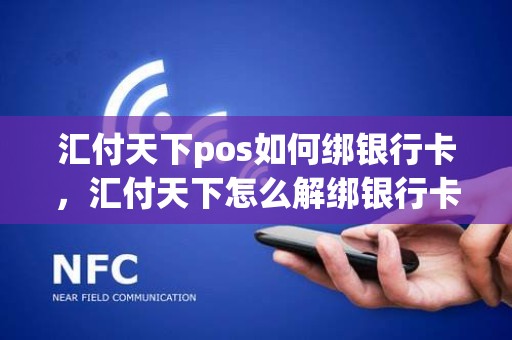 汇付天下pos如何绑银行卡，汇付天下怎么解绑银行卡