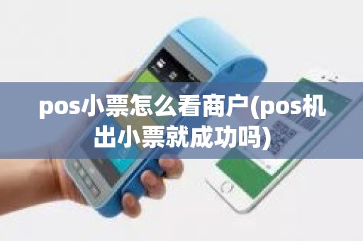 pos小票怎么看商户(pos机出小票就成功吗)