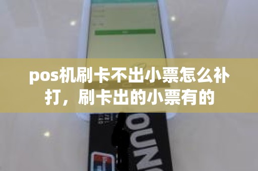 pos机刷卡不出小票怎么补打，刷卡出的小票有的