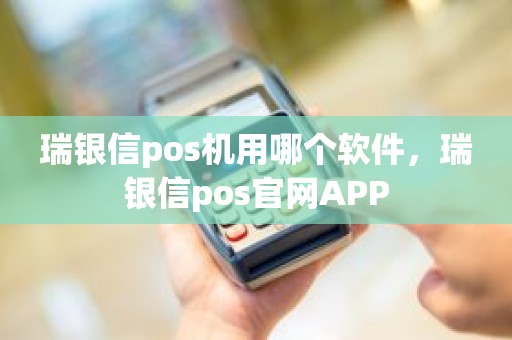 瑞银信pos机用哪个软件，瑞银信pos官网APP