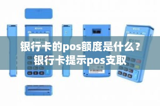银行卡的pos额度是什么？银行卡提示pos支取