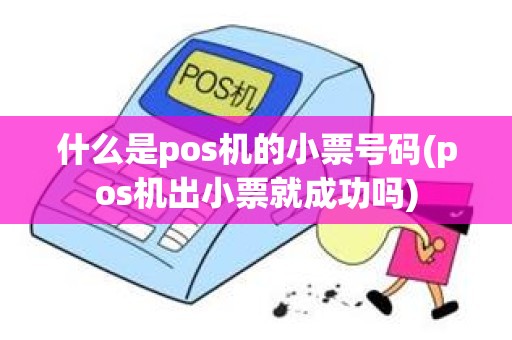 什么是pos机的小票号码(pos机出小票就成功吗)