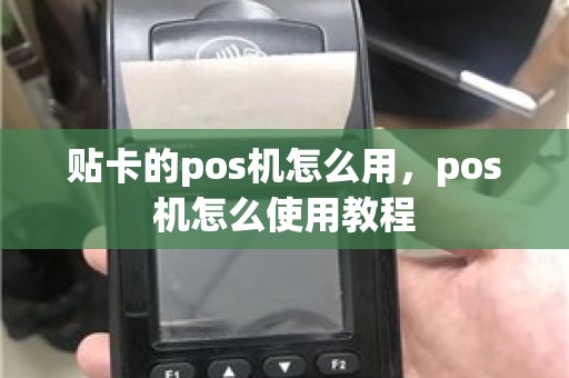 贴卡的pos机怎么用，pos机怎么使用教程