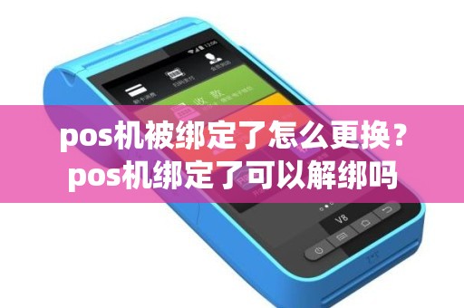 pos机被绑定了怎么更换？pos机绑定了可以解绑吗