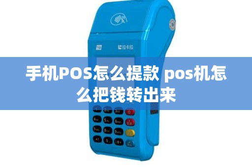 手机POS怎么提款 pos机怎么把钱转出来