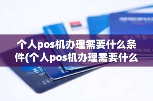 个人pos机办理需要什么条件(个人pos机办理需要什么条件)