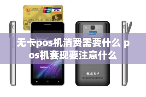 无卡pos机消费需要什么 pos机套现要注意什么