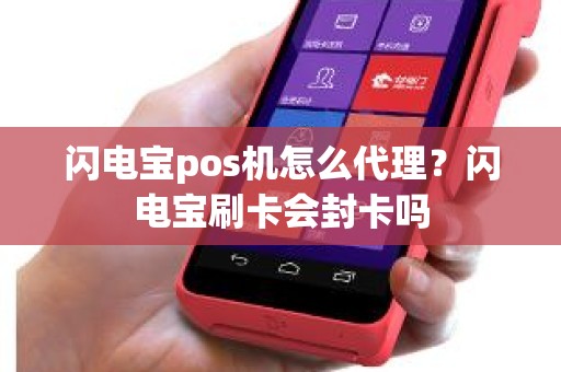 闪电宝pos机怎么代理？闪电宝刷卡会封卡吗