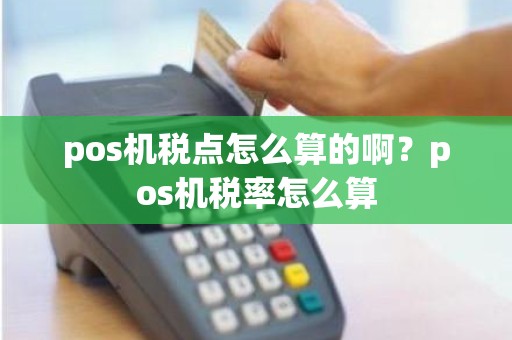 pos机税点怎么算的啊？pos机税率怎么算