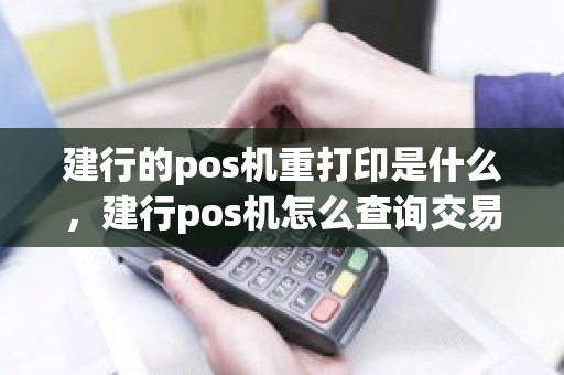 建行的pos机重打印是什么，建行pos机怎么查询交易记录