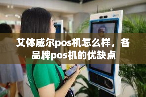 艾体威尔pos机怎么样，各品牌pos机的优缺点