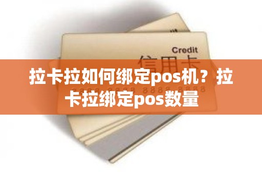 拉卡拉如何绑定pos机？拉卡拉绑定pos数量