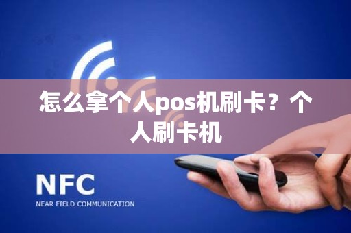 怎么拿个人pos机刷卡？个人刷卡机