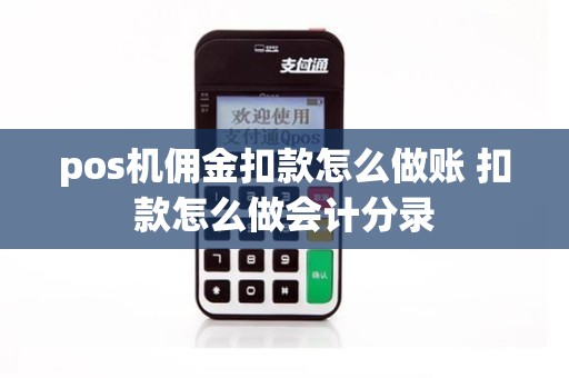 pos机佣金扣款怎么做账 扣款怎么做会计分录