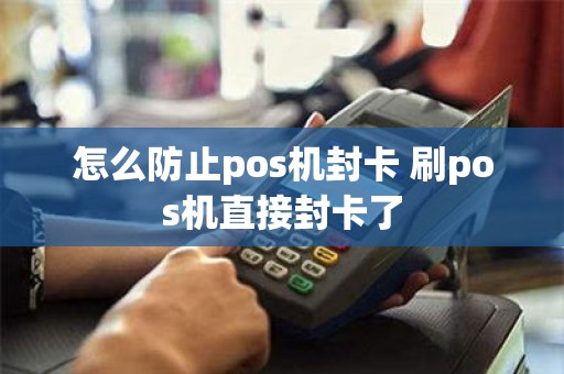 怎么防止pos机封卡 刷pos机直接封卡了