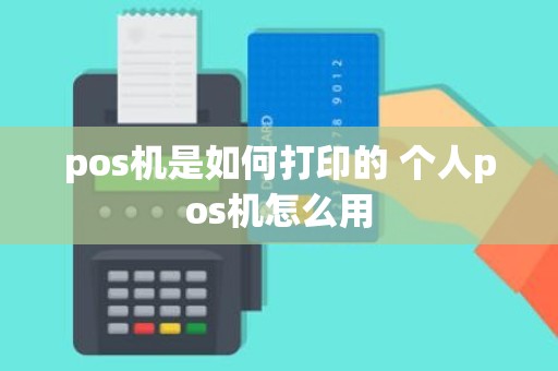 pos机是如何打印的 个人pos机怎么用