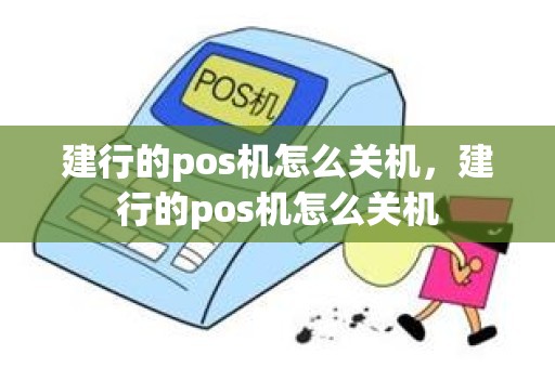 建行的pos机怎么关机，建行的pos机怎么关机