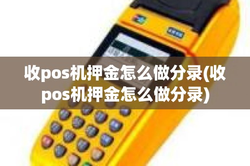 收pos机押金怎么做分录(收pos机押金怎么做分录)