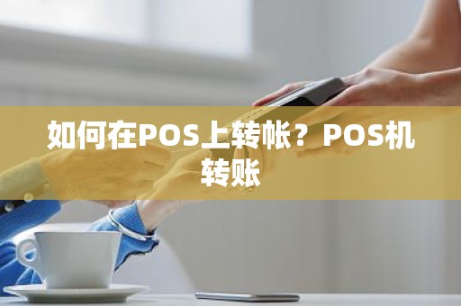 如何在POS上转帐？POS机转账