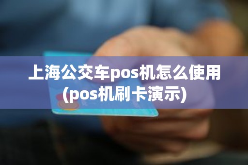 上海公交车pos机怎么使用(pos机刷卡演示)