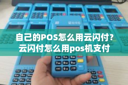 自己的POS怎么用云闪付？云闪付怎么用pos机支付
