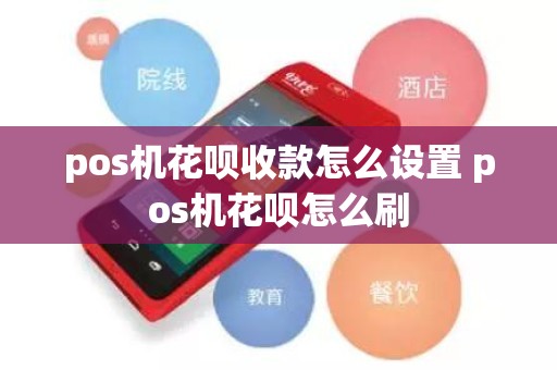 pos机花呗收款怎么设置 pos机花呗怎么刷
