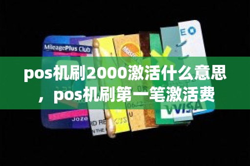 pos机刷2000激活什么意思，pos机刷第一笔激活费