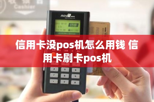 信用卡没pos机怎么用钱 信用卡刷卡pos机