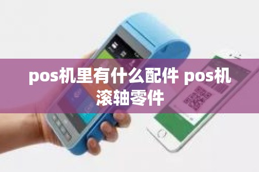 pos机里有什么配件 pos机滚轴零件