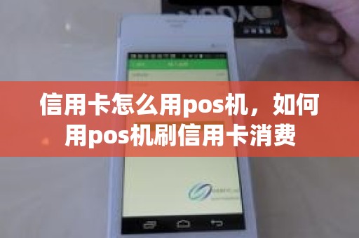 信用卡怎么用pos机，如何用pos机刷信用卡消费
