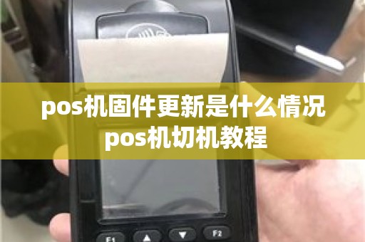 pos机固件更新是什么情况 pos机切机教程
