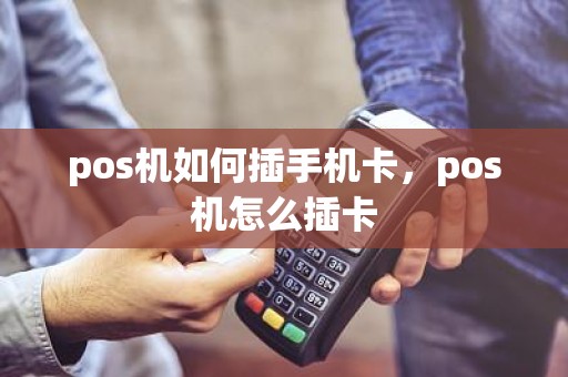 pos机如何插手机卡，pos机怎么插卡