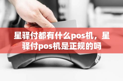 星驿付都有什么pos机，星驿付pos机是正规的吗