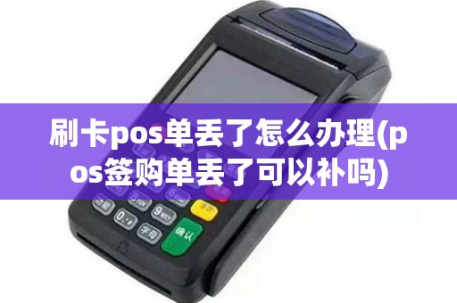 刷卡pos单丢了怎么办理(pos签购单丢了可以补吗)
