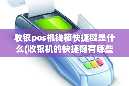 收银pos机钱箱快捷键是什么(收银机的快捷键有哪些)