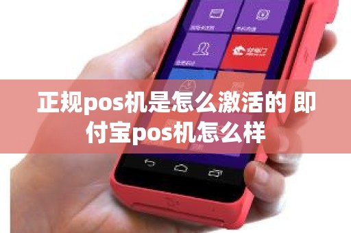 正规pos机是怎么激活的 即付宝pos机怎么样