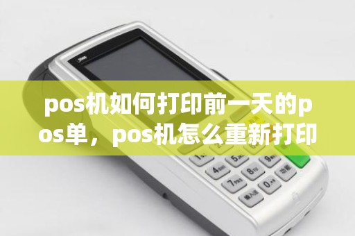 pos机如何打印前一天的pos单，pos机怎么重新打印上一笔交易