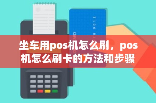 坐车用pos机怎么刷，pos机怎么刷卡的方法和步骤