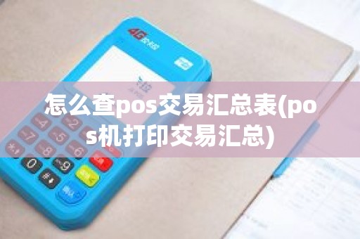 怎么查pos交易汇总表(pos机打印交易汇总)