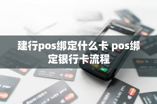建行pos绑定什么卡 pos绑定银行卡流程