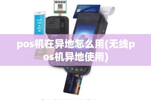 pos机在异地怎么用(无线pos机异地使用)